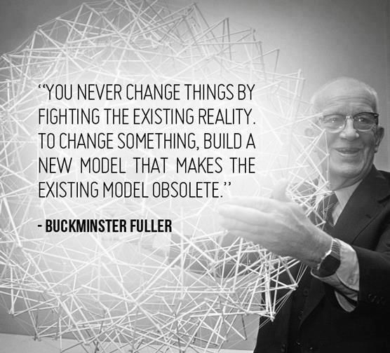 Buckminster Fuller You never change things quote